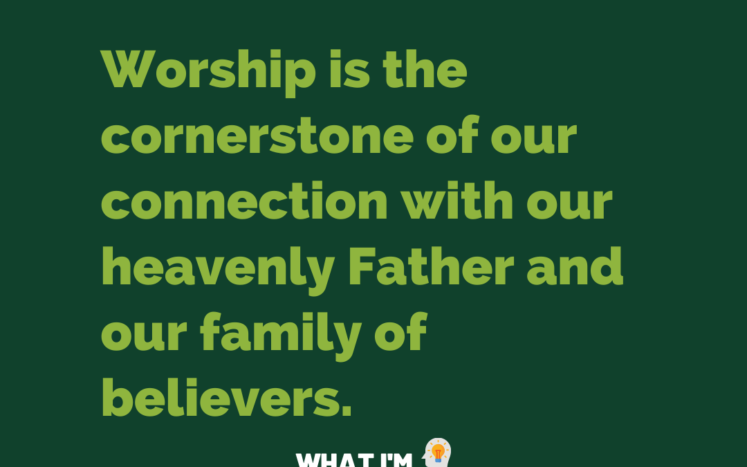 Worship is the cornerstone of our connection