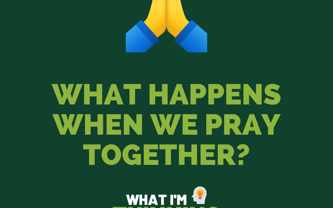 What happens when we pray together
