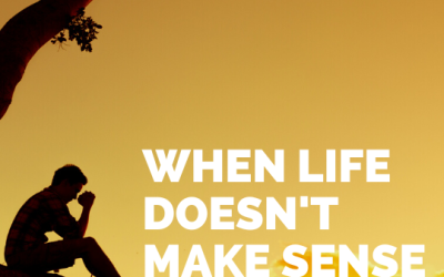 What can we do when life doesn’t make sense?