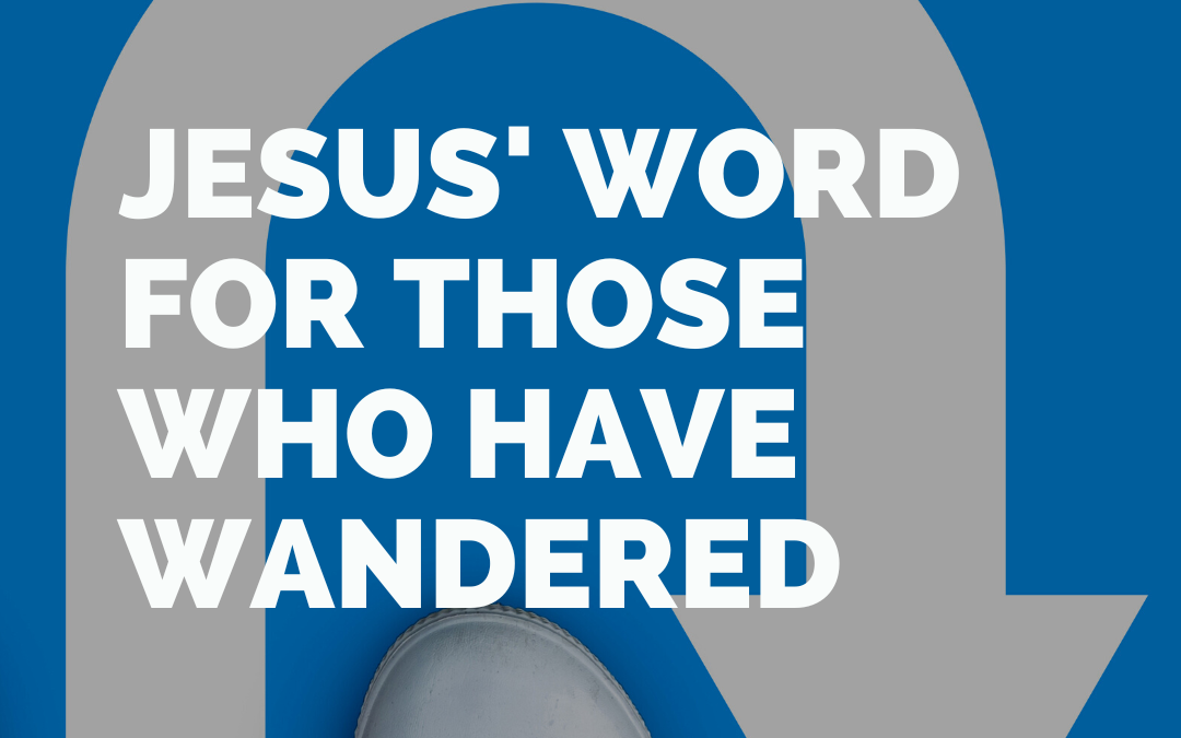 Jesus’ word to those who have wandered and want to return