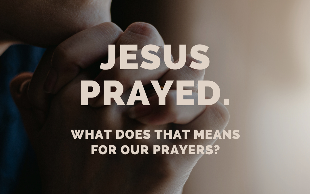 Jesus prayed. What can we learn from his prayers?